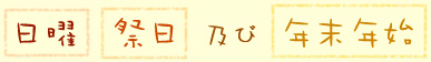 日曜・祭日及び年末年始は休業します